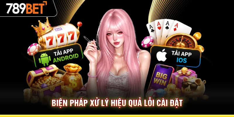 Biện pháp xử lý hiệu quả lỗi cài đặt