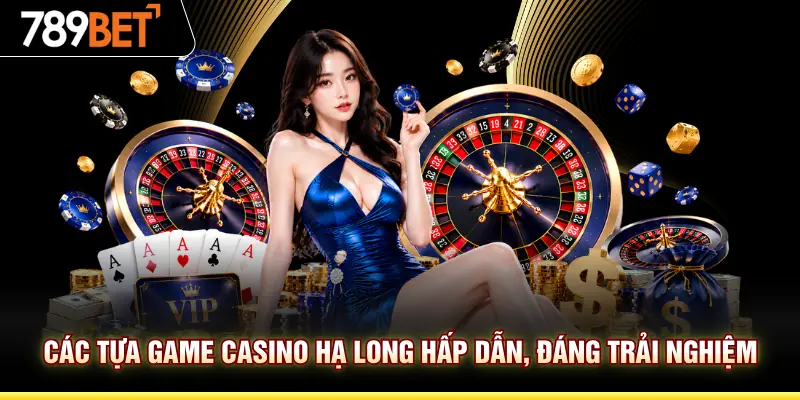 Các tựa game Casino Hạ Long hấp dẫn, đáng trải nghiệm