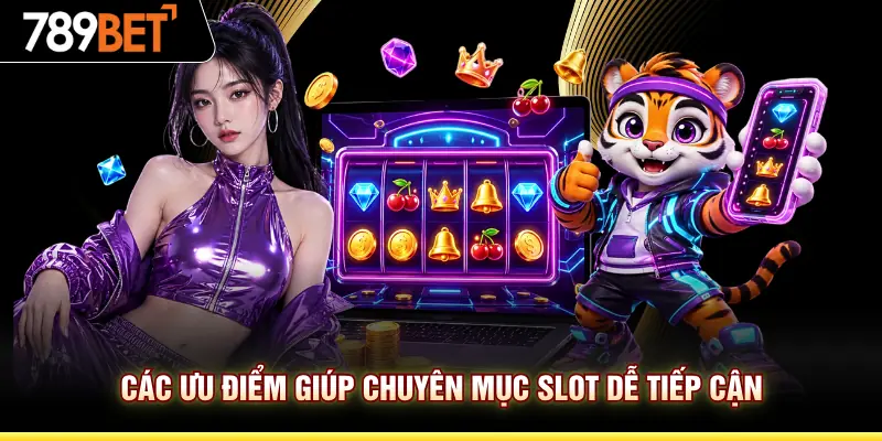 Các ưu điểm giúp chuyên mục slot dễ tiếp cận