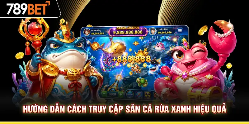 Hướng dẫn cách truy cập săn cá Rùa Xanh hiệu quả