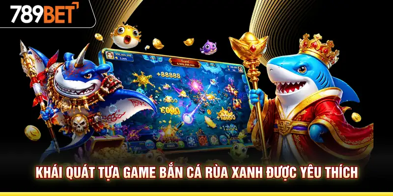Khái quát tựa game bắn cá Rùa Xanh được yêu thích