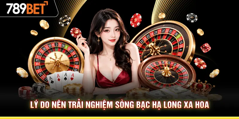 Lý do nên trải nghiệm sòng bạc Hạ Long xa hoa