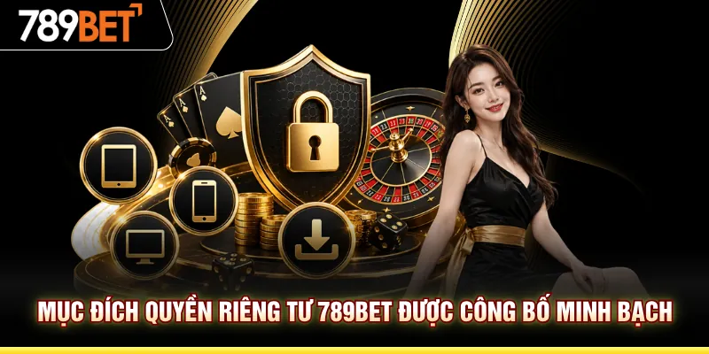 Mục đích quyền riêng tư 789BET được công bố minh bạch