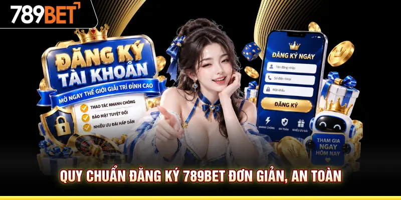 Quy chuẩn đăng ký 789BET đơn giản, an toàn
