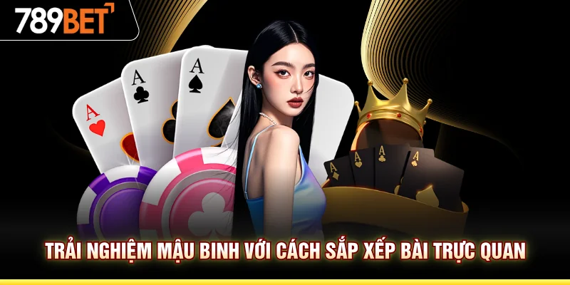 Trải nghiệm mậu binh với cách sắp xếp bài trực quan